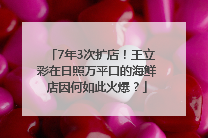 7年3次扩店！王立彩在日照万平口的海鲜店因何如此火爆？