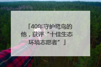 40年守护鹭鸟的他，获评“十佳生态环境志愿者”