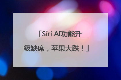 Siri AI功能升级缺席，苹果大跌！