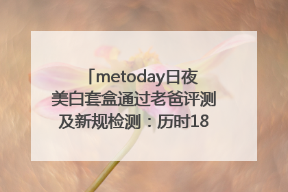 metoday日夜美白套盒通过老爸评测及新规检测：历时182天验证有效性